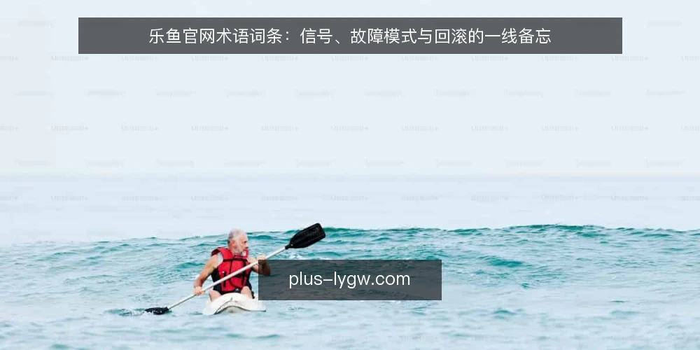 乐鱼官网术语词条：信号、故障模式与回滚的一线备忘 — 观察信号：哪些术语值得先记 配图